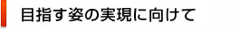 目指す姿の実現に向けて